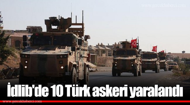 İdlib'de 10 Türk askeri yaralandı