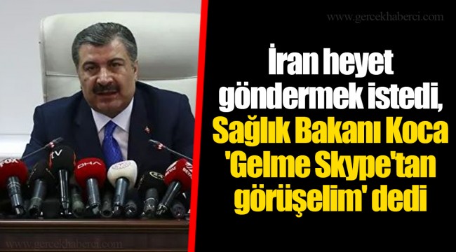 İran heyet göndermek istedi, Sağlık Bakanı Koca 'Gelme Skype'tan görüşelim' dedi