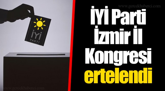 İYİ Parti İzmir İl Kongresi ertelendi