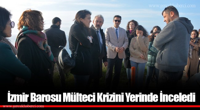 İzmir Barosu Mülteci Krizini Yerinde İnceledi