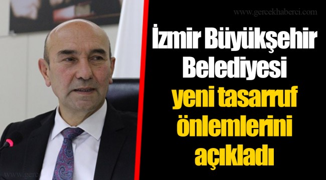 İzmir Büyükşehir Belediyesi yeni tasarruf önlemlerini açıkladı