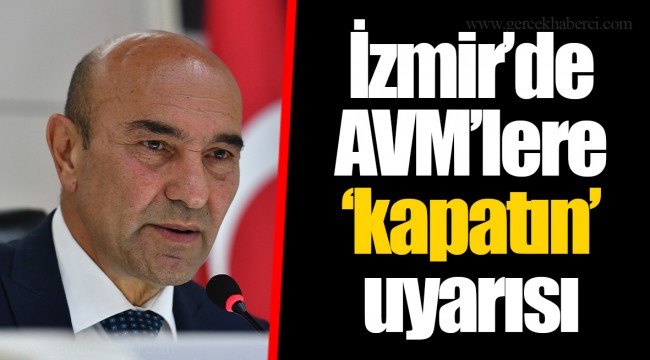 İzmir’de AVM’lere ‘kapatın’ uyarısı