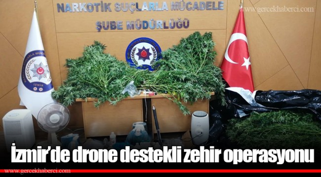 İzmir’de drone destekli zehir operasyonu