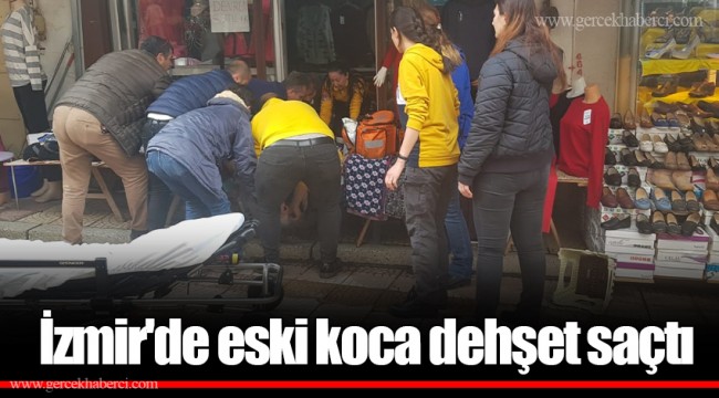 İzmir'de eski koca dehşet saçtı