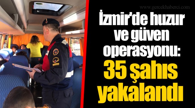 İzmir'de huzur ve güven operasyonu: 35 şahıs yakalandı