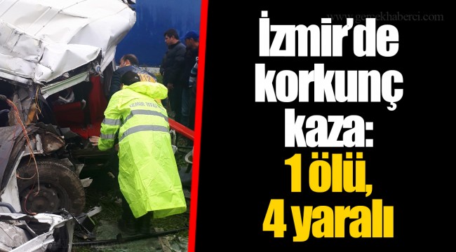 İzmir’de korkunç kaza: 1 ölü, 4 yaralı