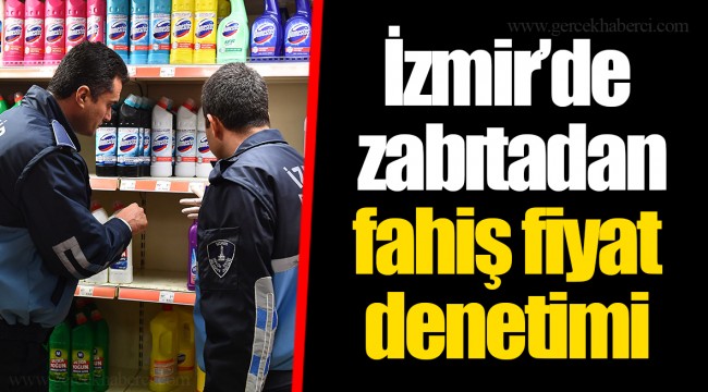 İzmir’de zabıtadan fahiş fiyat denetimi