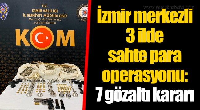 İzmir merkezli 3 ilde sahte para operasyonu: 7 gözaltı kararı