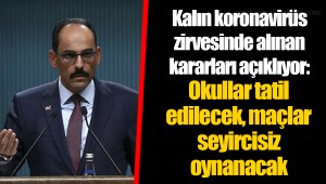 Kalın koronavirüs zirvesinde alınan kararları açıklıyor: Okullar tatil edilecek, maçlar seyircisiz oynanacak
