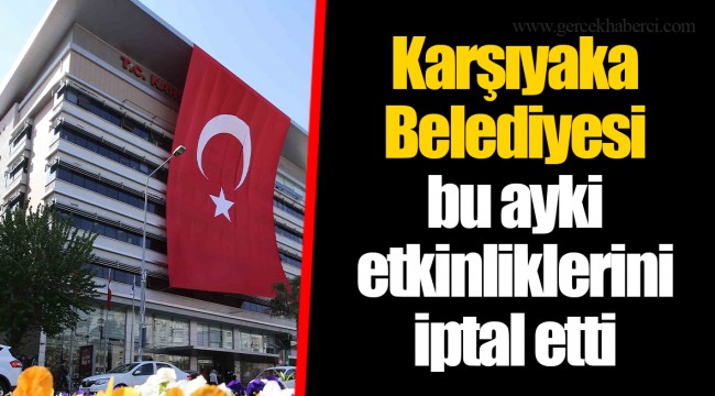 Karşıyaka Belediyesi bu ayki etkinliklerini iptal etti