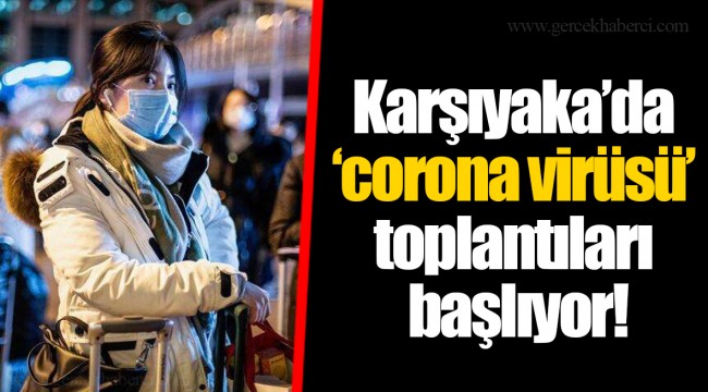 Karşıyaka’da ‘corona virüsü’ toplantıları başlıyor!