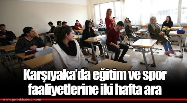 Karşıyaka’da eğitim ve spor faaliyetlerine iki hafta ara