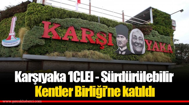 Karşıyaka ‘ICLEI - Sürdürülebilir Kentler Birliği’ne katıldı