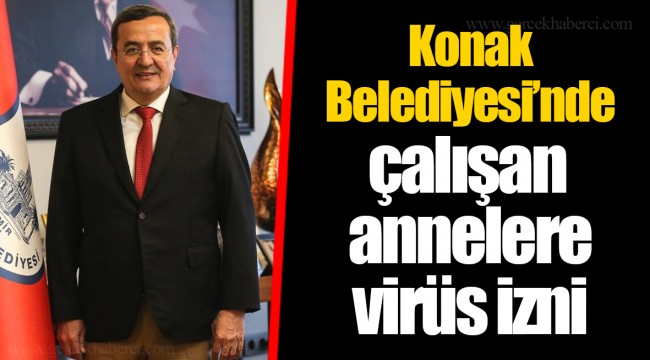 Konak Belediyesi'nde çalışan annelere virüs izni