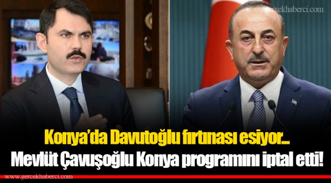 Konya’da Davutoğlu fırtınası esiyor. Mevlüt Çavuşoğlu Konya programını iptal etti!