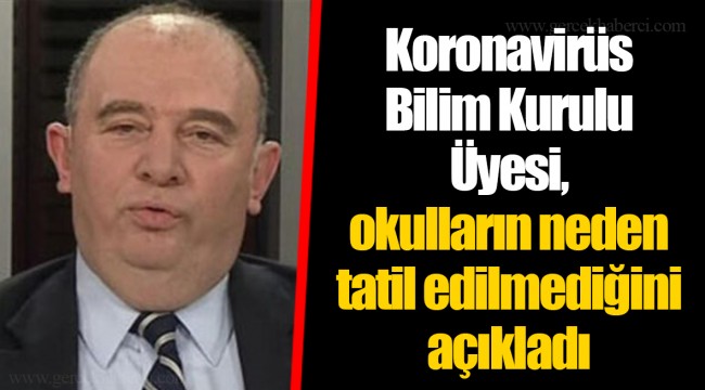 Koronavirüs Bilim Kurulu Üyesi, okulların neden tatil edilmediğini açıkladı