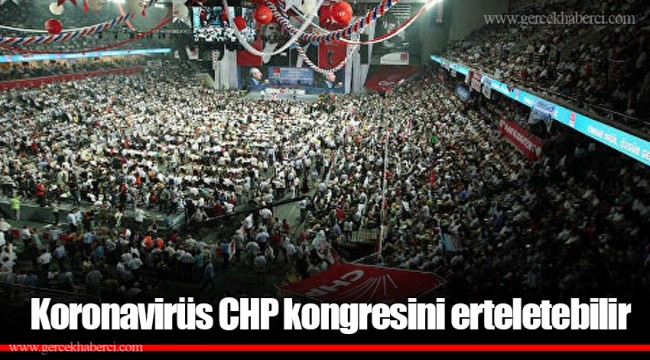 Koronavirüs CHP kongresini erteletebilir