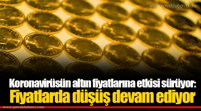 Koronavirüsün altın fiyatlarına etkisi sürüyor: Fiyatlarda düşüş devam ediyor