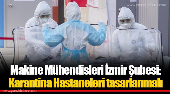 Makine Mühendisleri İzmir Şubesi: Karantina Hastaneleri tasarlanmalı