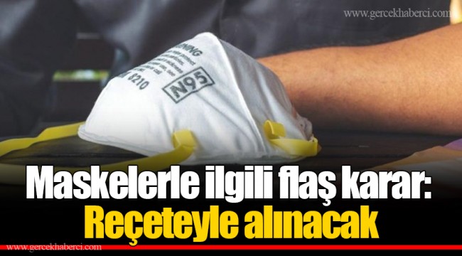 Maskelerle ilgili flaş karar: Reçeteyle alınacak