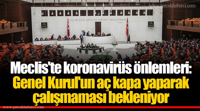 Meclis'te koronavirüs önlemleri: Genel Kurul'un aç kapa yaparak çalışmaması bekleniyor