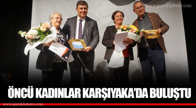 ÖNCÜ KADINLAR KARŞIYAKA’DA BULUŞTU