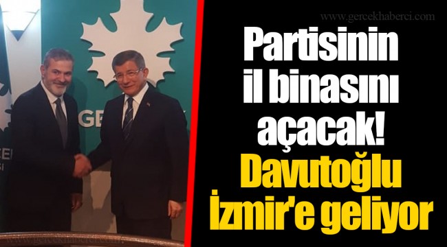 Partisinin il binasını açacak! Davutoğlu İzmir'e geliyor