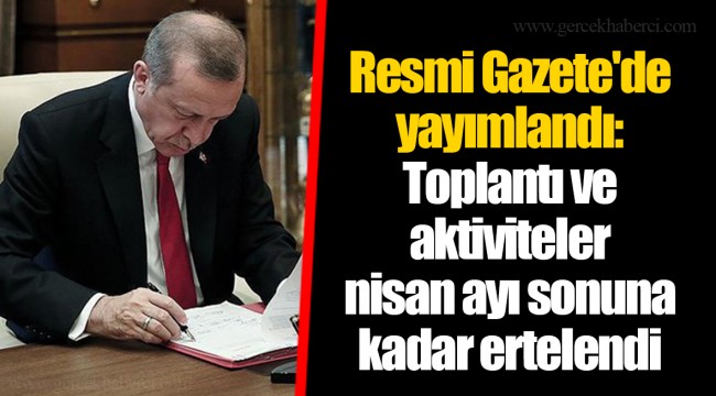 Resmi Gazete'de yayımlandı: Toplantı ve aktiviteler nisan ayı sonuna kadar ertelendi