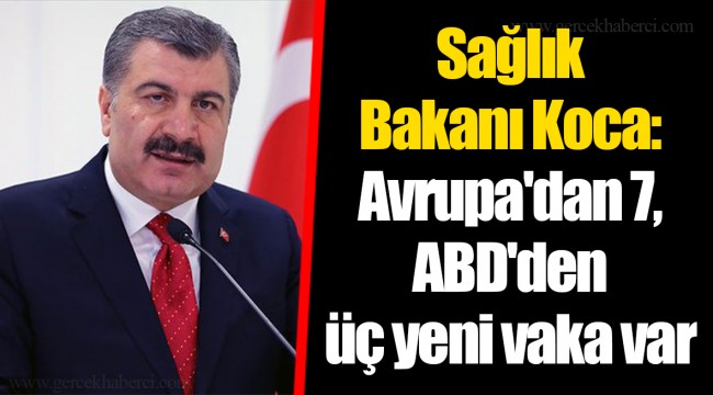 Sağlık Bakanı Koca: Avrupa'dan 7, ABD'den üç yeni vaka var