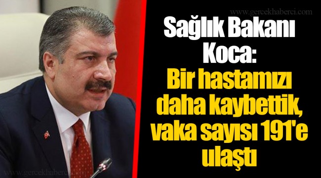 Sağlık Bakanı Koca: Bir hastamızı daha kaybettik, vaka sayısı 191'e ulaştı
