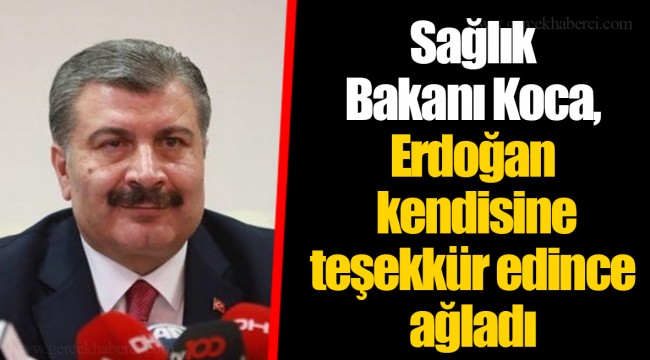 Sağlık Bakanı Koca, Erdoğan kendisine teşekkür edince ağladı