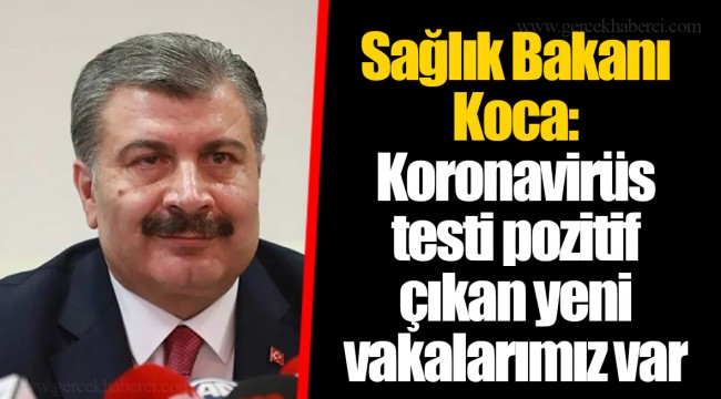 Sağlık Bakanı Koca: Koronavirüs testi pozitif çıkan yeni vakalarımız var