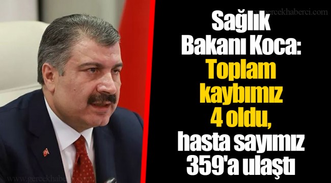 Sağlık Bakanı Koca: Toplam kaybımız 4 oldu, hasta sayımız 359'a ulaştı