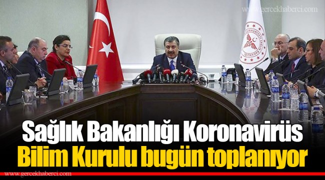 Sağlık Bakanlığı Koronavirüs Bilim Kurulu bugün toplanıyor