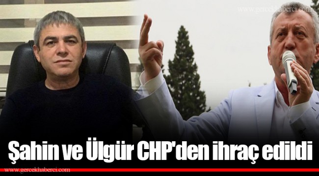 Şahin ve Ülgür CHP'den ihraç edildi