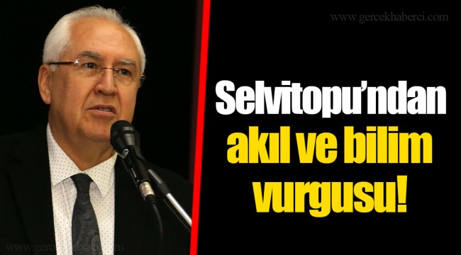 Selvitopu’ndan akıl ve bilim vurgusu!