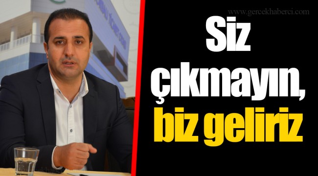Siz çıkmayın, biz geliriz