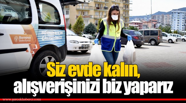 Siz evde kalın,   alışverişinizi biz yaparız