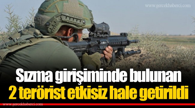 Sızma girişiminde bulunan 2 terörist etkisiz hale getirildi