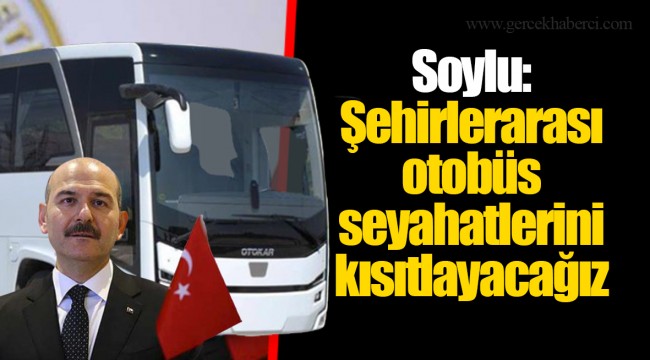 Soylu, otobüs seyahatlerinin kısıtlanacağını açıkladı