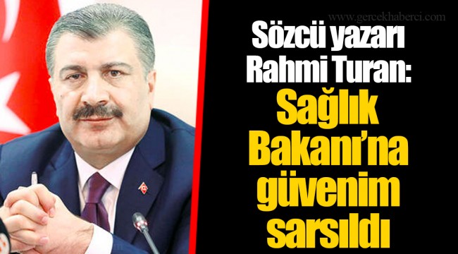 Sözcü yazarı Rahmi Turan: Sağlık Bakanı’na güvenim sarsıldı