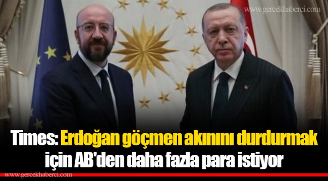 Times: Erdoğan göçmen akınını durdurmak için AB'den daha fazla para istiyor