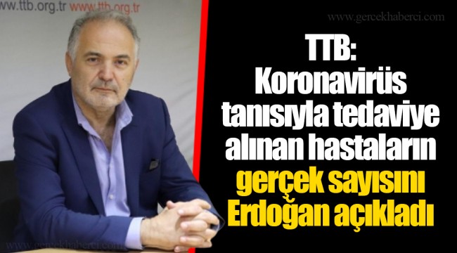 TTB: Koronavirüs tanısıyla tedaviye alınan hastaların gerçek sayısını Erdoğan açıkladı