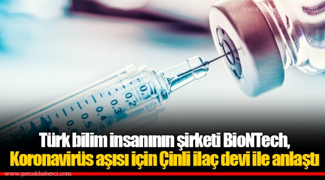 Türk bilim insanının şirketi BioNTech, Koronavirüs aşısı için Çinli ilaç devi ile anlaştı