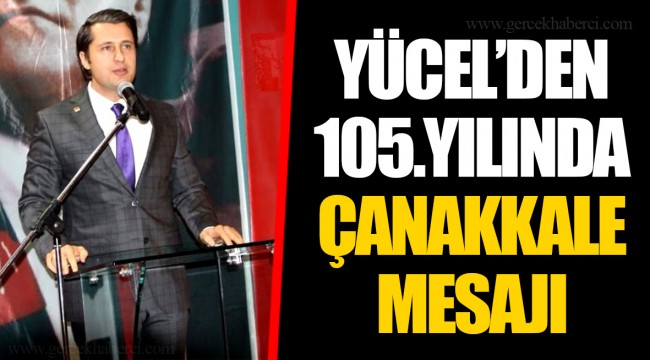 YÜCEL’DEN 105.YILINDA ÇANAKKALE MESAJI