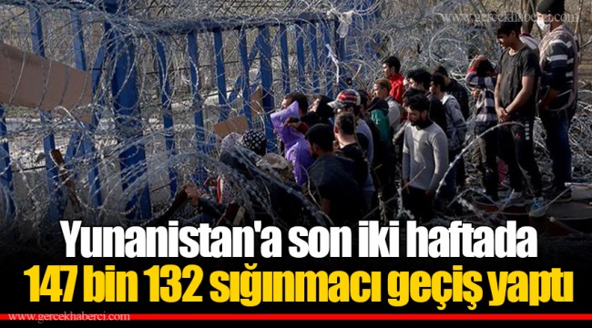 Yunanistan'a son iki haftada 147 bin 132 sığınmacı geçiş yaptı