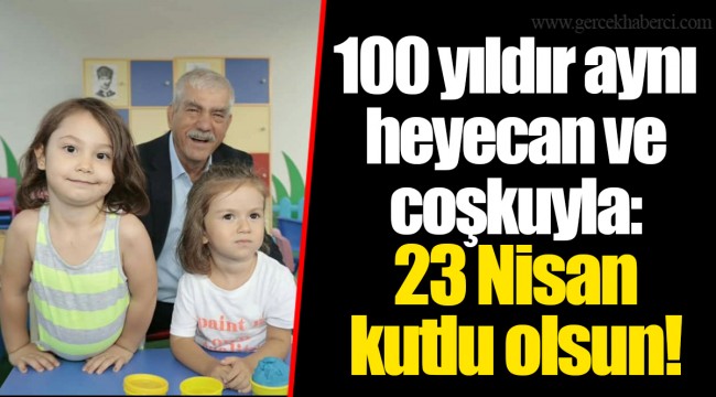 100 yıldır aynı heyecan ve coşkuyla: 23 Nisan kutlu olsun!