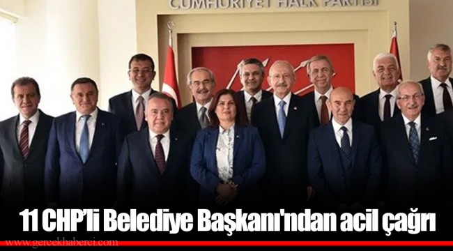 11 CHP'li Belediye Başkanı'ndan acil çağrı