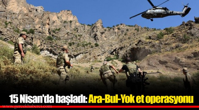 15 Nisan&#039;da başladı: Ara-Bul-Yok et operasyonu