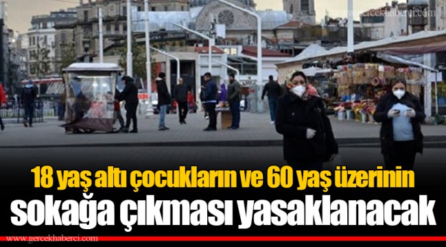 18 yaş altı çocukların ve 60 yaş üzerinin sokağa çıkması yasaklanacak